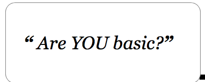 Take this test and find out how basic you really are.