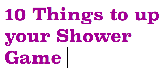 10 Things to Help Up Your Shower Game