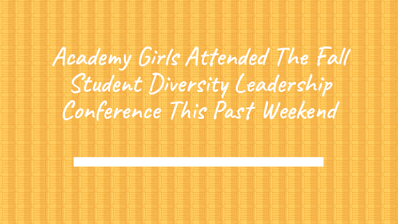 Academy Girls Attended The Fall Student Diversity Leadership Conference This Past Weekend